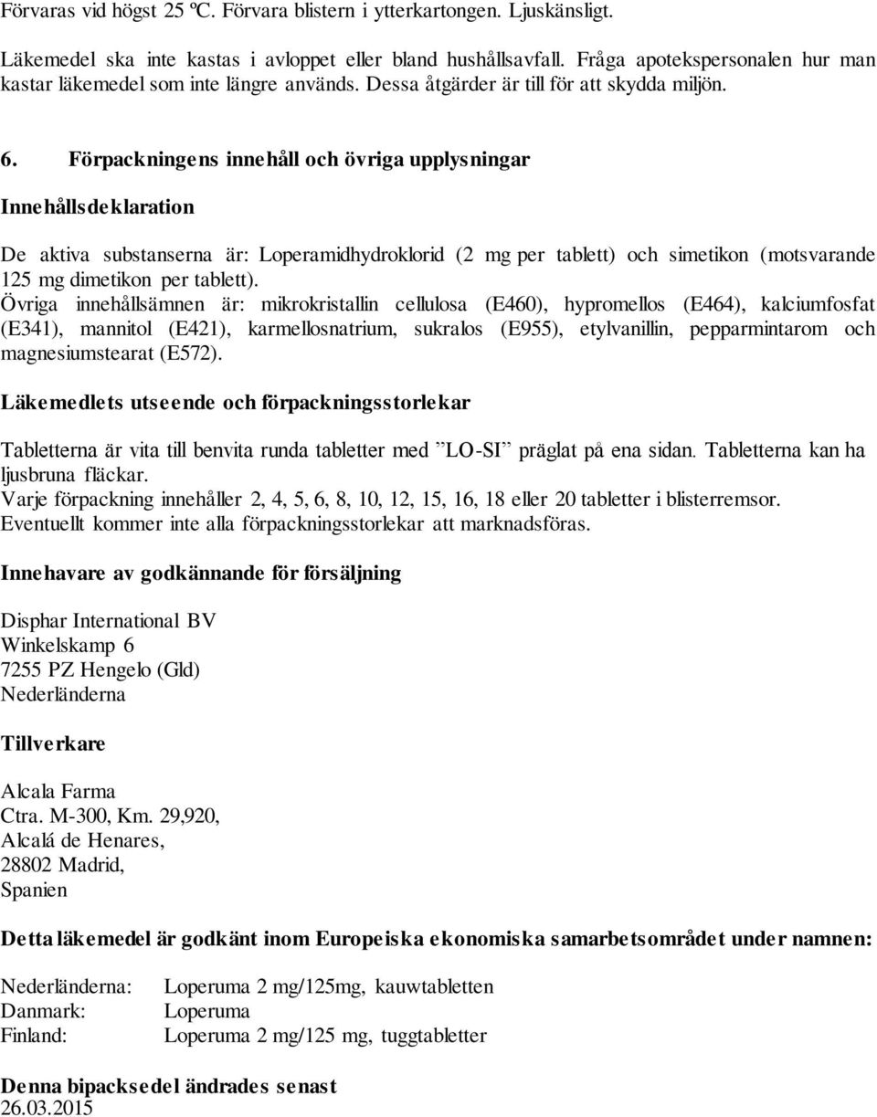 Förpackningens innehåll och övriga upplysningar Innehållsdeklaration De aktiva substanserna är: Loperamidhydroklorid (2 mg per tablett) och simetikon (motsvarande 125 mg dimetikon per tablett).