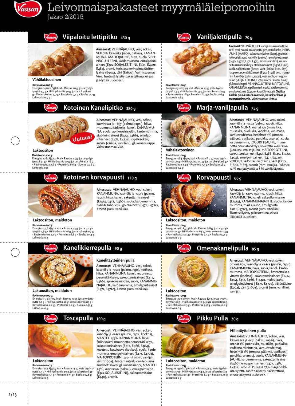 Tuote säilytetty pakastettuna, ei saa Energiaa 1420 kj/338 kcal Rasvaa 10 g, josta tyydyttynyttä 4,7 g Hiilihydraattia 50 g, josta sokereita11 g Ravintokuitua 3,0 g Proteiinia 9,1 g Suolaa 0,7 g