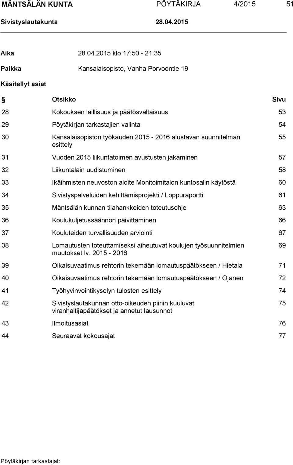 2015 klo 17:50-21:35 Paikka Kansalaisopisto, Vanha Porvoontie 19 Käsitellyt asiat Otsikko Sivu 28 Kokouksen laillisuus ja päätösvaltaisuus 53 29 Pöytäkirjan tarkastajien valinta 54 30