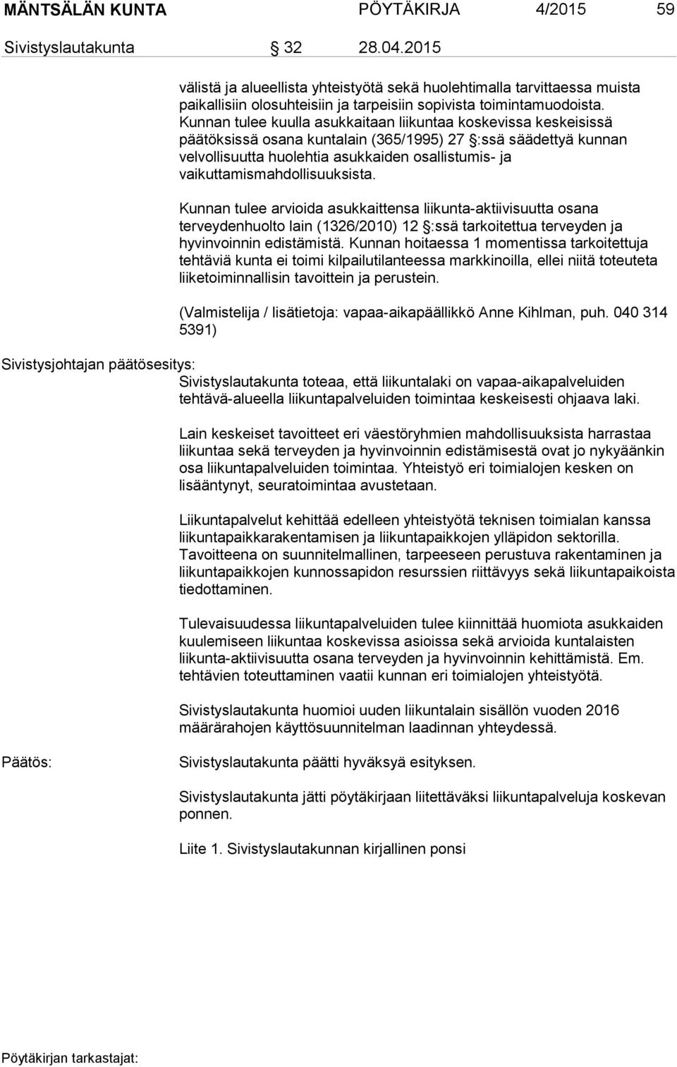 Kunnan tulee kuulla asukkaitaan liikuntaa koskevissa keskeisissä päätöksissä osana kuntalain (365/1995) 27 :ssä säädettyä kunnan velvollisuutta huolehtia asukkaiden osallistumis- ja