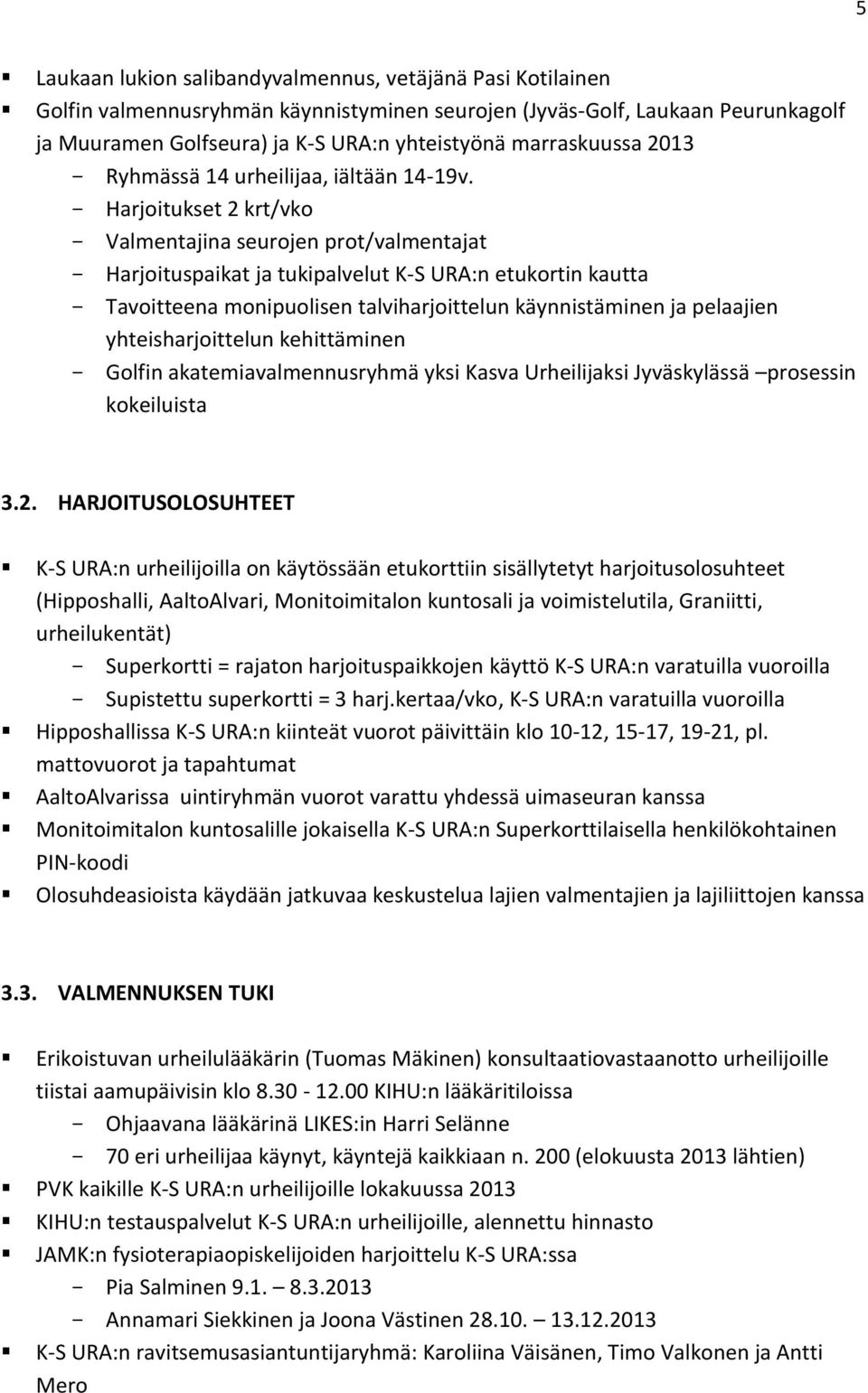 Harjoitukset 2 krt/vko Valmentajina seurojen prot/valmentajat Harjoituspaikat ja tukipalvelut K-S URA:n etukortin kautta Tavoitteena monipuolisen talviharjoittelun käynnistäminen ja pelaajien