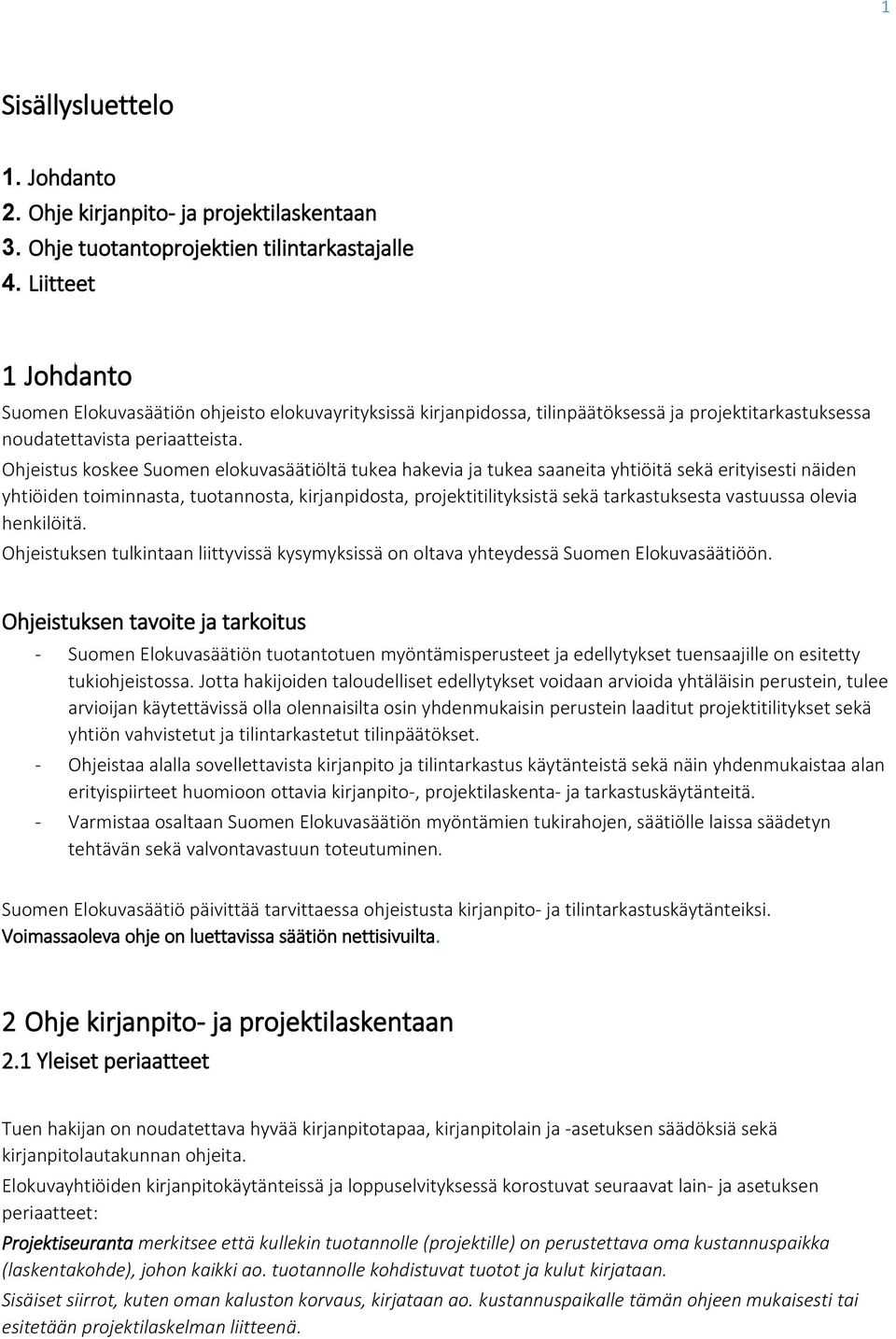 Ohjeistus koskee Suomen elokuvasäätiöltä tukea hakevia ja tukea saaneita yhtiöitä sekä erityisesti näiden yhtiöiden toiminnasta, tuotannosta, kirjanpidosta, projektitilityksistä sekä tarkastuksesta