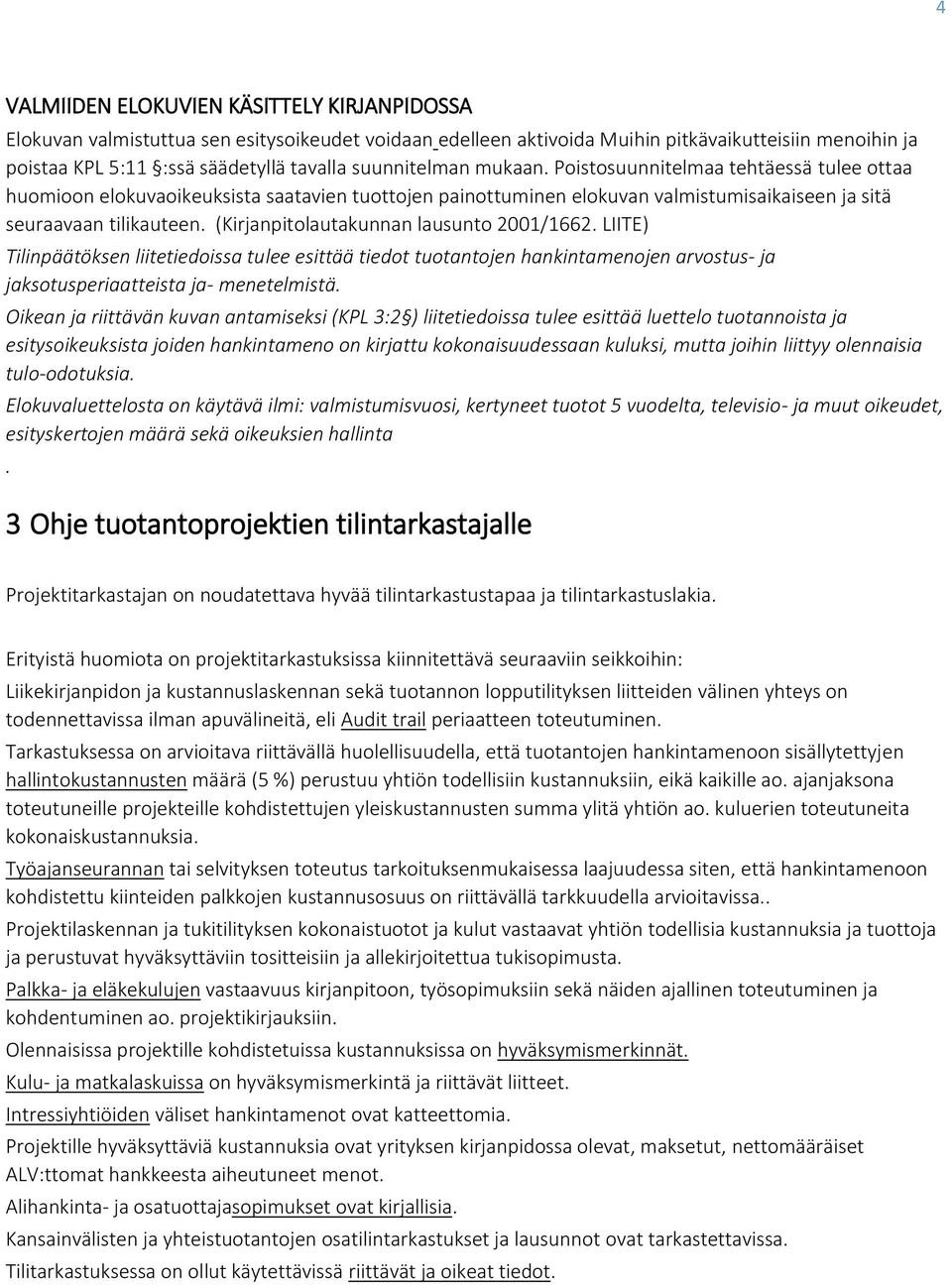 (Kirjanpitolautakunnan lausunto 2001/1662. LIITE) Tilinpäätöksen liitetiedoissa tulee esittää tiedot tuotantojen hankintamenojen arvostus- ja jaksotusperiaatteista ja- menetelmistä.