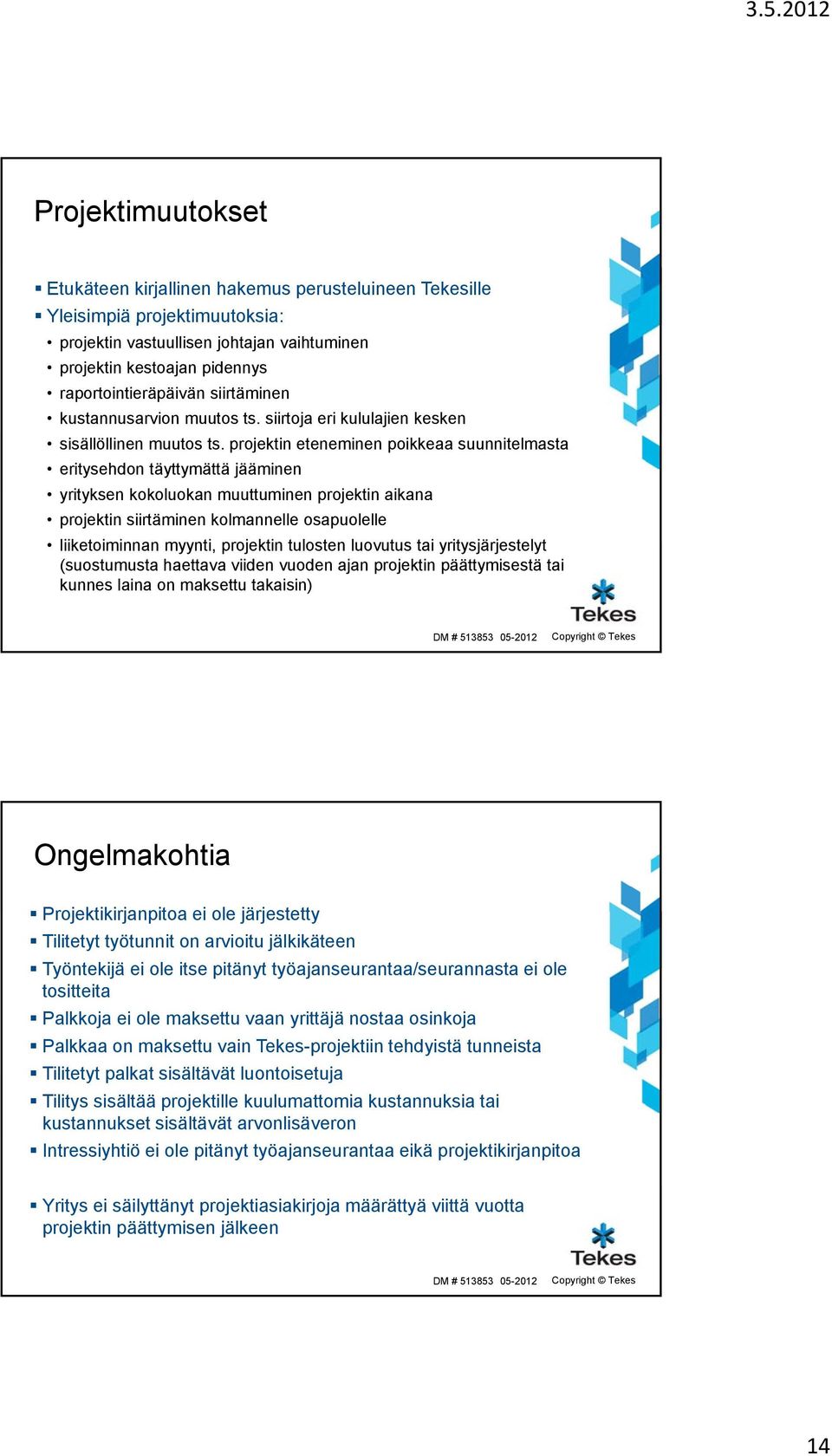 projektin eteneminen poikkeaa suunnitelmasta eritysehdon täyttymättä jääminen yrityksen kokoluokan muuttuminen projektin aikana projektin siirtäminen kolmannelle osapuolelle liiketoiminnan myynti,
