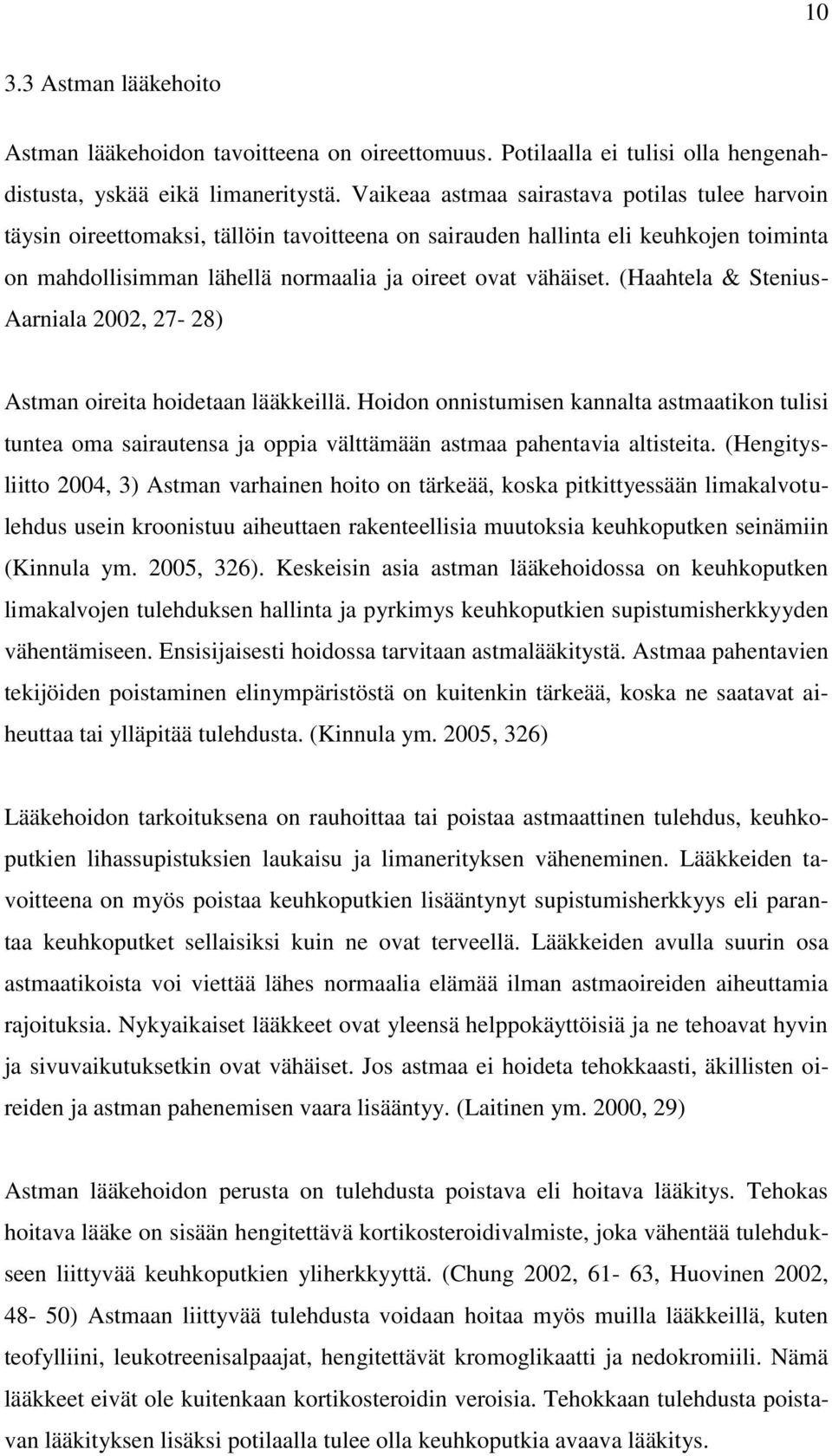(Haahtela & Stenius- Aarniala 2002, 27-28) Astman oireita hoidetaan lääkkeillä. Hoidon onnistumisen kannalta astmaatikon tulisi tuntea oma sairautensa ja oppia välttämään astmaa pahentavia altisteita.