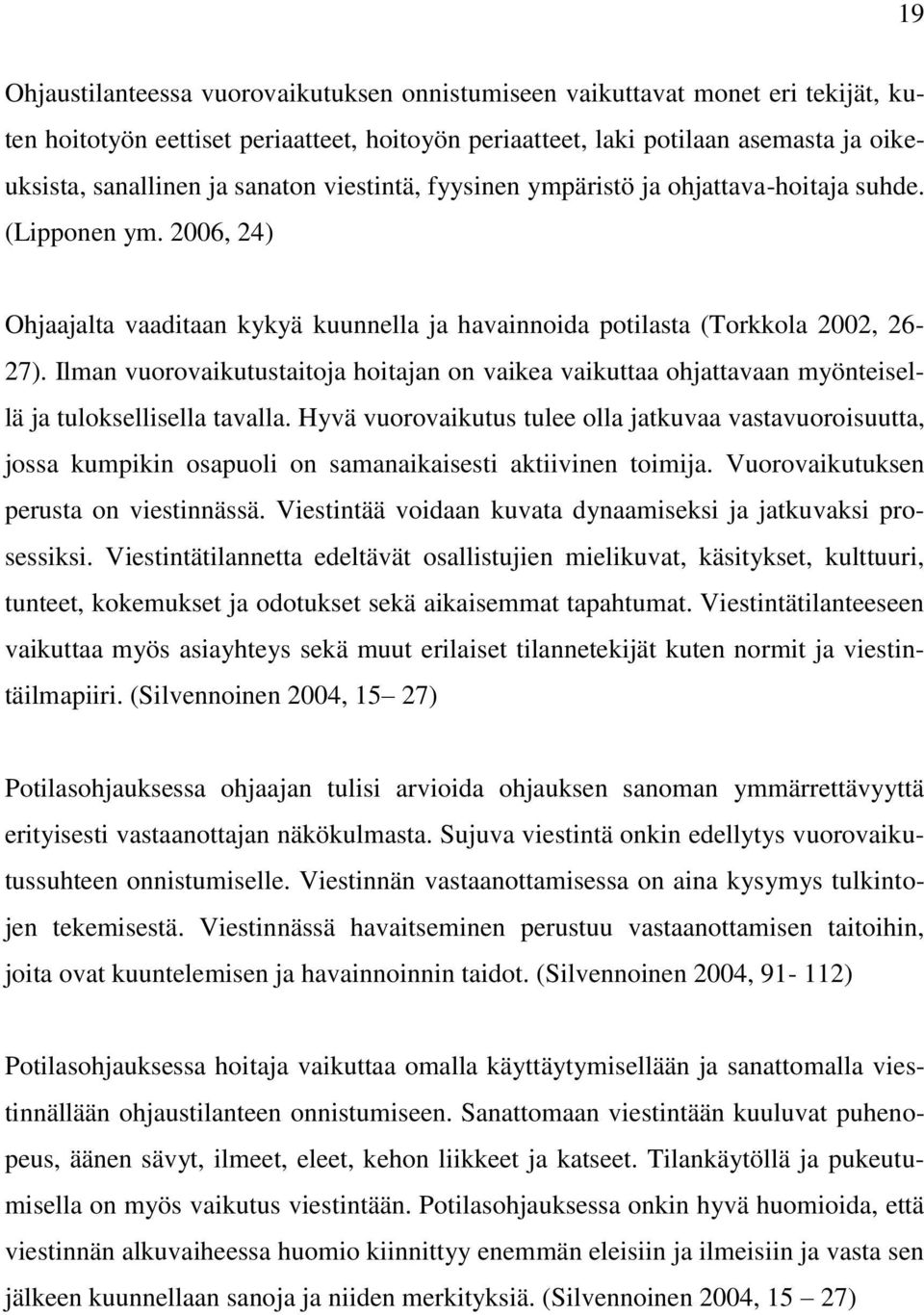 Ilman vuorovaikutustaitoja hoitajan on vaikea vaikuttaa ohjattavaan myönteisellä ja tuloksellisella tavalla.