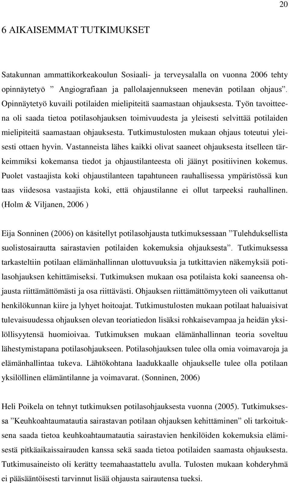 Työn tavoitteena oli saada tietoa potilasohjauksen toimivuudesta ja yleisesti selvittää potilaiden mielipiteitä saamastaan ohjauksesta. Tutkimustulosten mukaan ohjaus toteutui yleisesti ottaen hyvin.