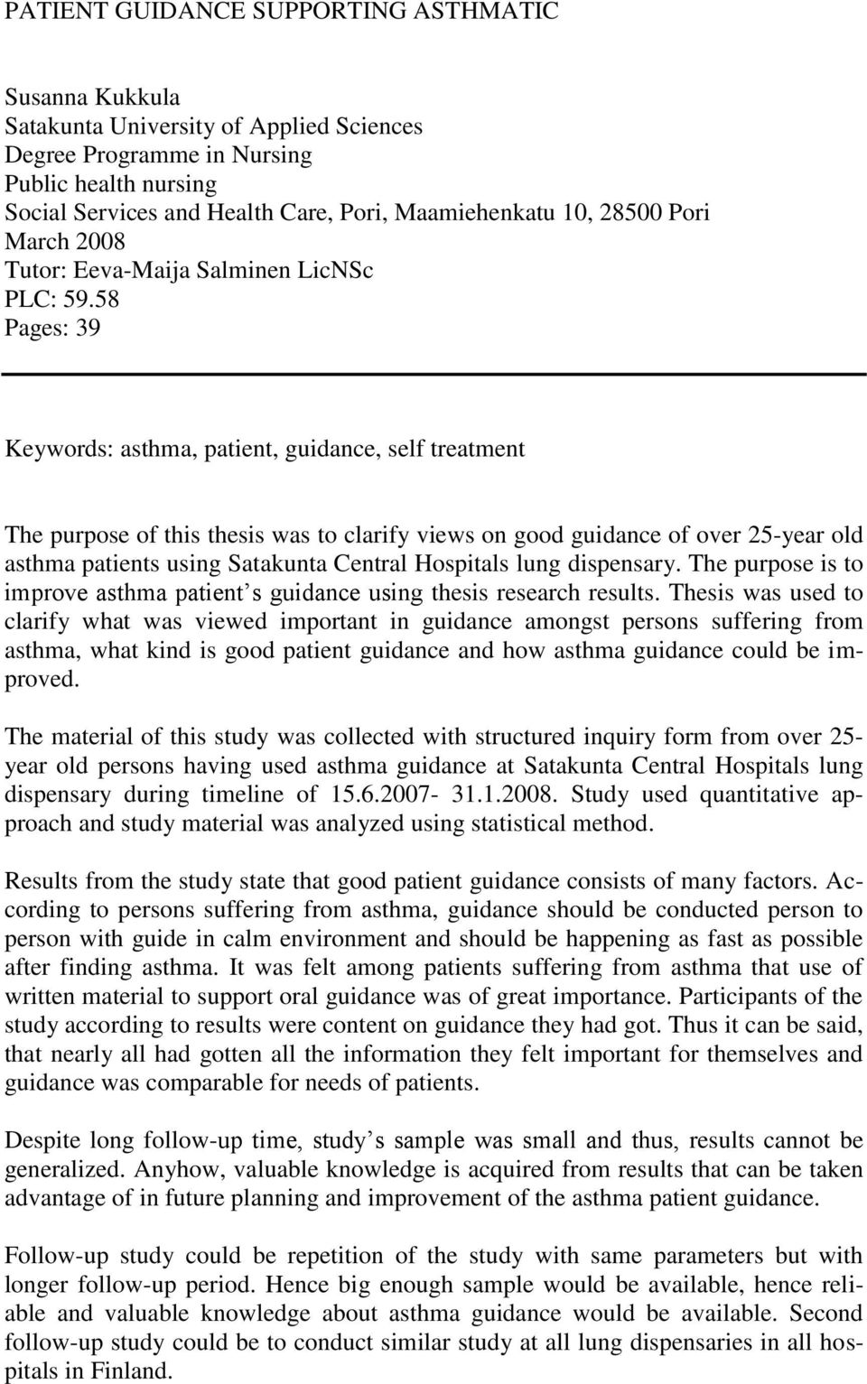 58 Pages: 39 Keywords: asthma, patient, guidance, self treatment The purpose of this thesis was to clarify views on good guidance of over 25-year old asthma patients using Satakunta Central Hospitals