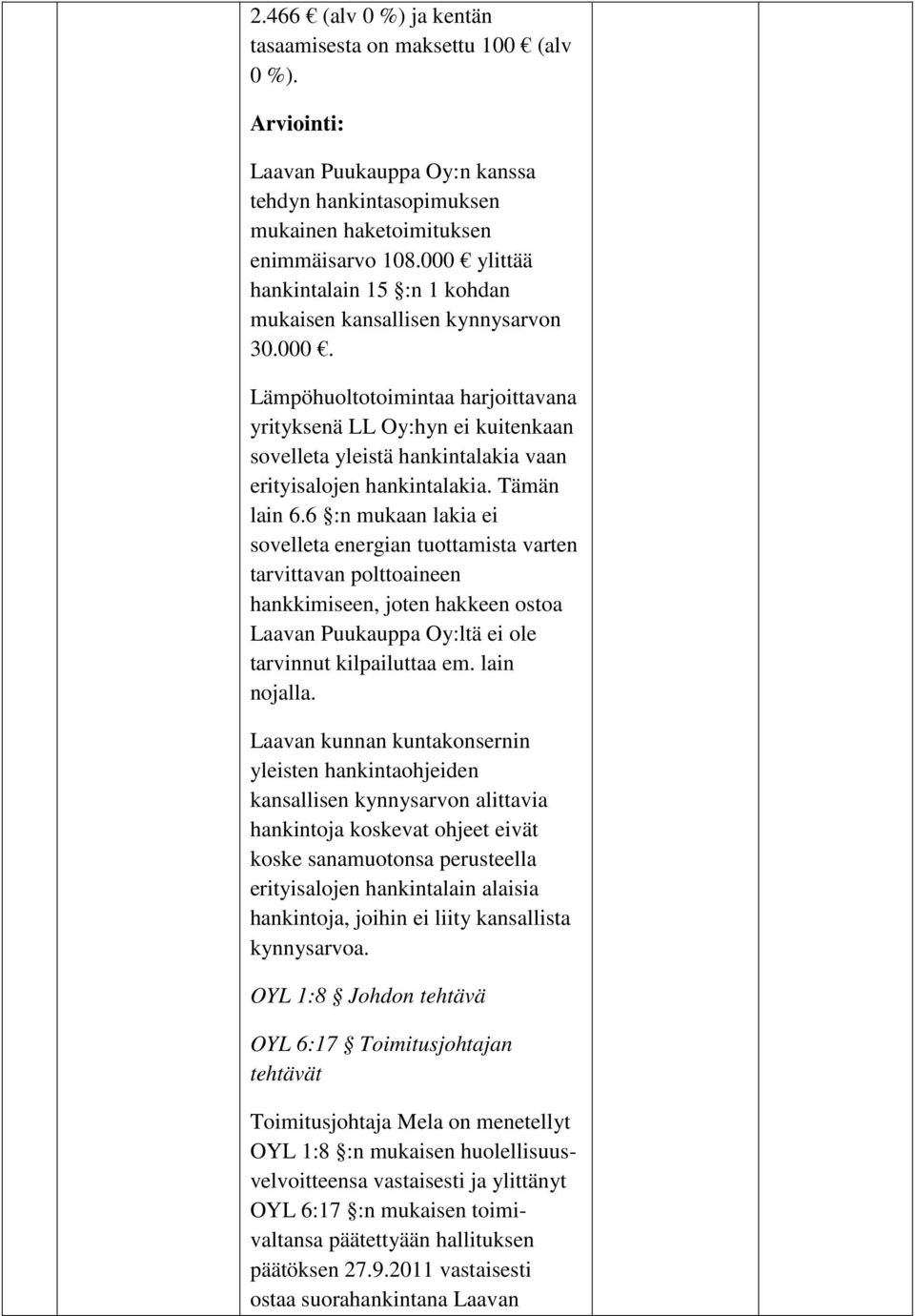 Tämän lain 6.6 :n mukaan lakia ei sovelleta energian tuottamista varten tarvittavan polttoaineen hankkimiseen, joten hakkeen ostoa Laavan Puukauppa Oy:ltä ei ole tarvinnut kilpailuttaa em.