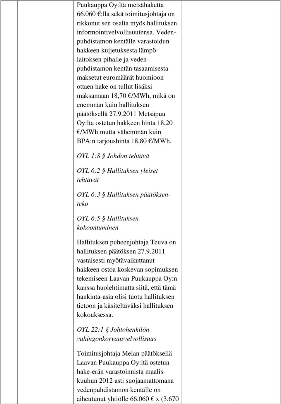 /MWh, mikä on enemmän kuin hallituksen päätöksellä 27.9.2011 Metsäpuu Oy:lta ostetun hakkeen hinta 18,20 /MWh mutta vähemmän kuin BPA:n tarjoushinta 18,80 /MWh.