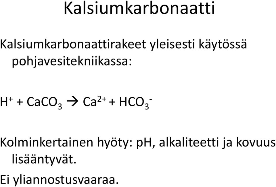 CaCO 3 Ca 2+ + HCO 3 - Kolminkertainen hyöty: ph,