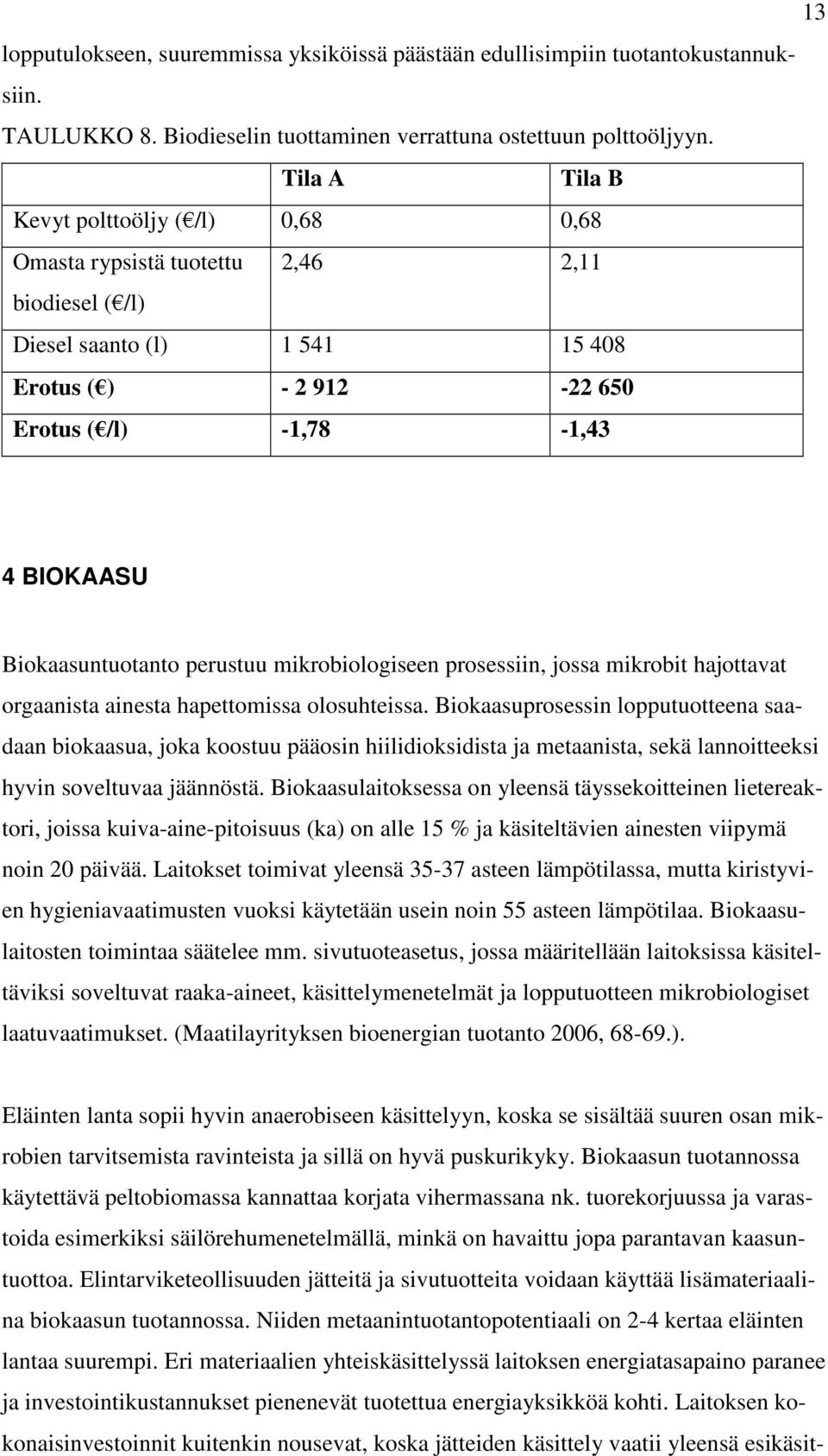 Biokaasuntuotanto perustuu mikrobiologiseen prosessiin, jossa mikrobit hajottavat orgaanista ainesta hapettomissa olosuhteissa.