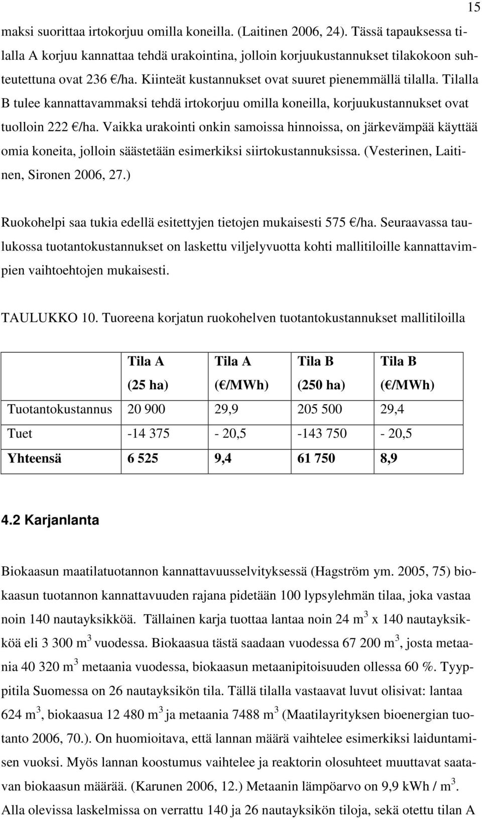 Vaikka urakointi onkin samoissa hinnoissa, on järkevämpää käyttää omia koneita, jolloin säästetään esimerkiksi siirtokustannuksissa. (Vesterinen, Laitinen, Sironen 2006, 27.