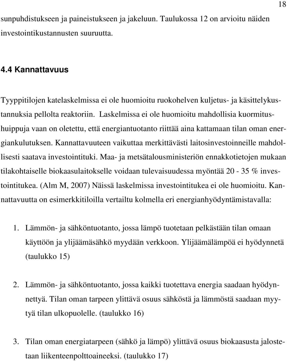 Laskelmissa ei ole huomioitu mahdollisia kuormitushuippuja vaan on oletettu, että energiantuotanto riittää aina kattamaan tilan oman energiankulutuksen.