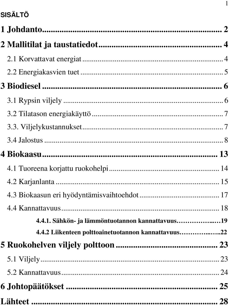 .. 14 4.2 Karjanlanta... 15 4.3 Biokaasun eri hyödyntämisvaihtoehdot... 17 4.4 Kannattavuus... 18 4.4.1. Sähkön- ja lämmöntuotannon kannattavuus... 19 4.