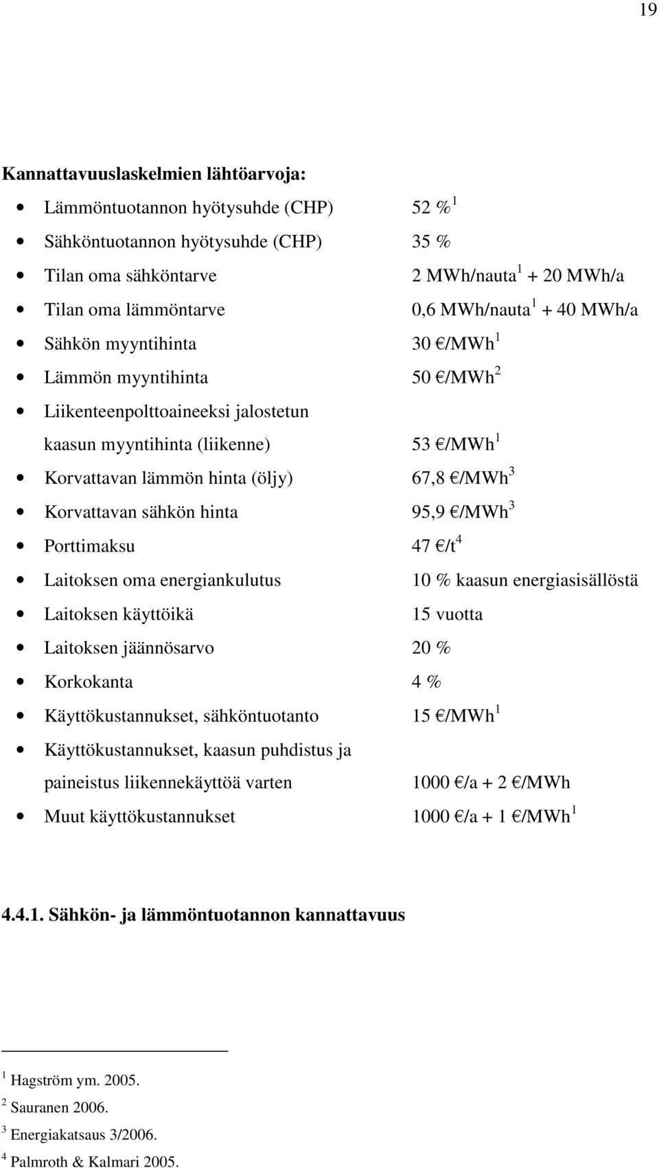 Korvattavan sähkön hinta 95,9 /MWh 3 Porttimaksu 47 /t 4 Laitoksen oma energiankulutus 10 % kaasun energiasisällöstä Laitoksen käyttöikä 15 vuotta Laitoksen jäännösarvo 20 % Korkokanta 4 %