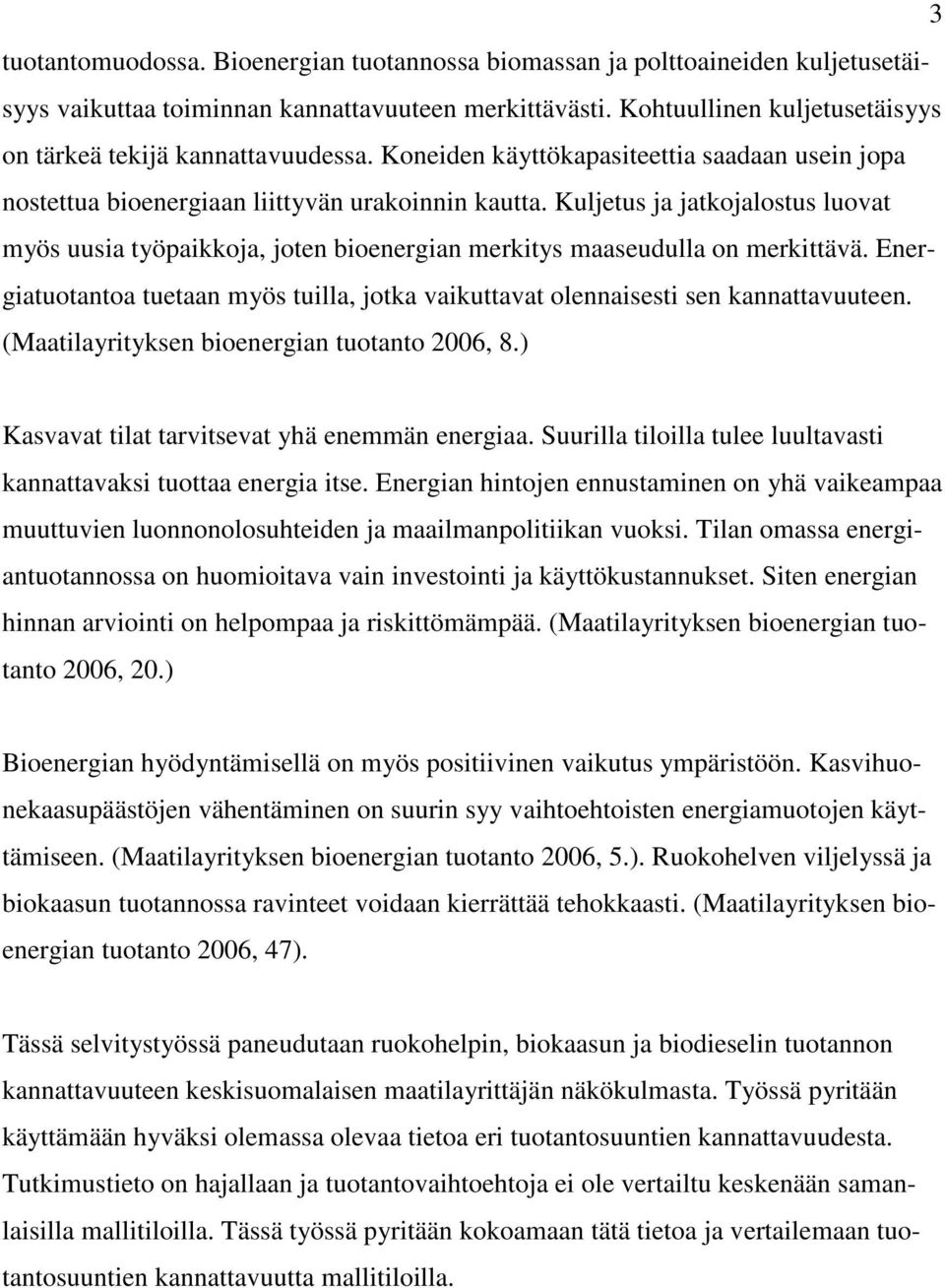 Kuljetus ja jatkojalostus luovat myös uusia työpaikkoja, joten bioenergian merkitys maaseudulla on merkittävä. Energiatuotantoa tuetaan myös tuilla, jotka vaikuttavat olennaisesti sen kannattavuuteen.