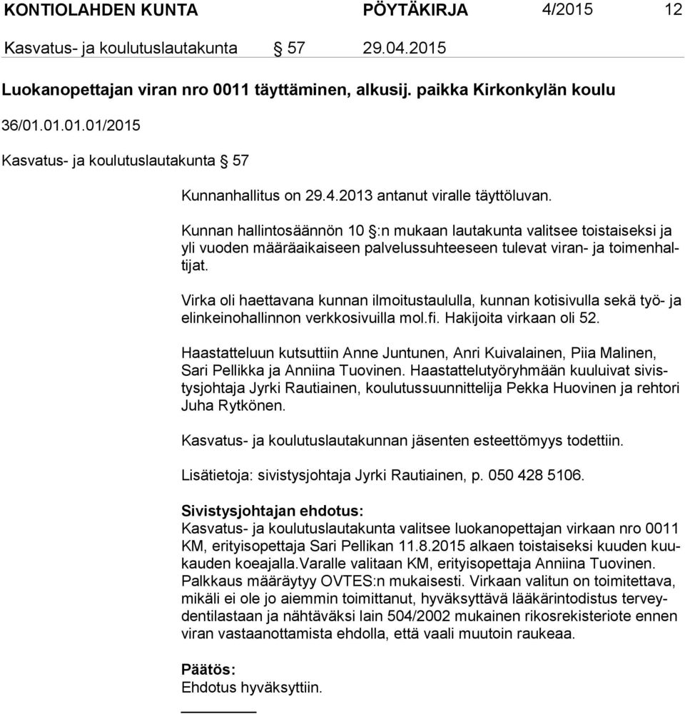 Virka oli haettavana kunnan ilmoitustaululla, kunnan kotisivulla sekä työ- ja elin kei no hal lin non verkkosivuilla mol.fi. Ha ki joi ta virkaan oli 52.