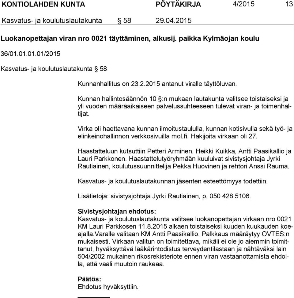 Virka oli haettavana kunnan ilmoitustaululla, kunnan kotisivulla sekä työ- ja elin kei no hal lin non verkkosivuilla mol.fi. Ha ki joi ta virkaan oli 27.