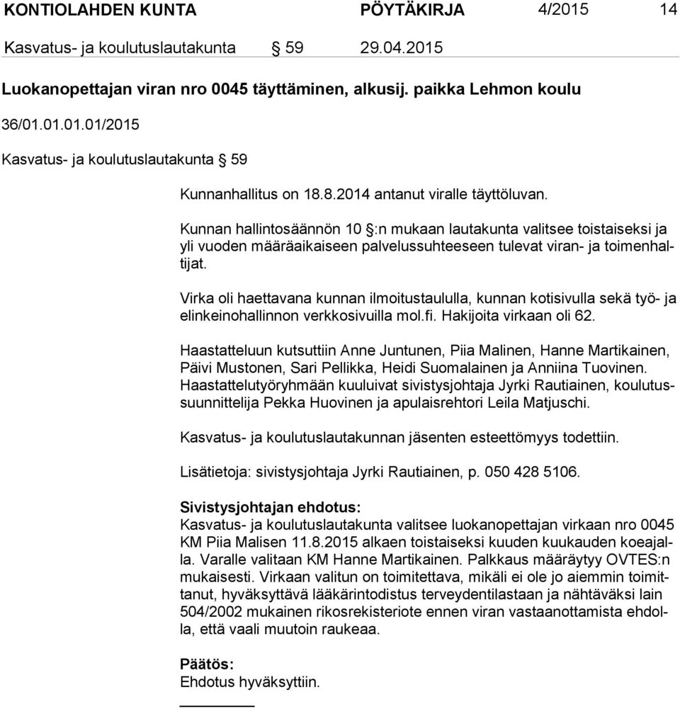 Virka oli haettavana kunnan ilmoitustaululla, kunnan kotisivulla sekä työ- ja elin kei no hal lin non verkkosivuilla mol.fi. Ha ki joi ta virkaan oli 62.