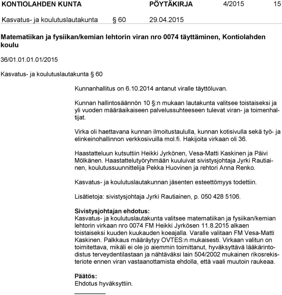 Virka oli haettavana kunnan ilmoitustaululla, kunnan kotisivulla sekä työ- ja elin kei no hal lin non verkkosivuilla mol.fi. Ha ki joi ta virkaan oli 36.