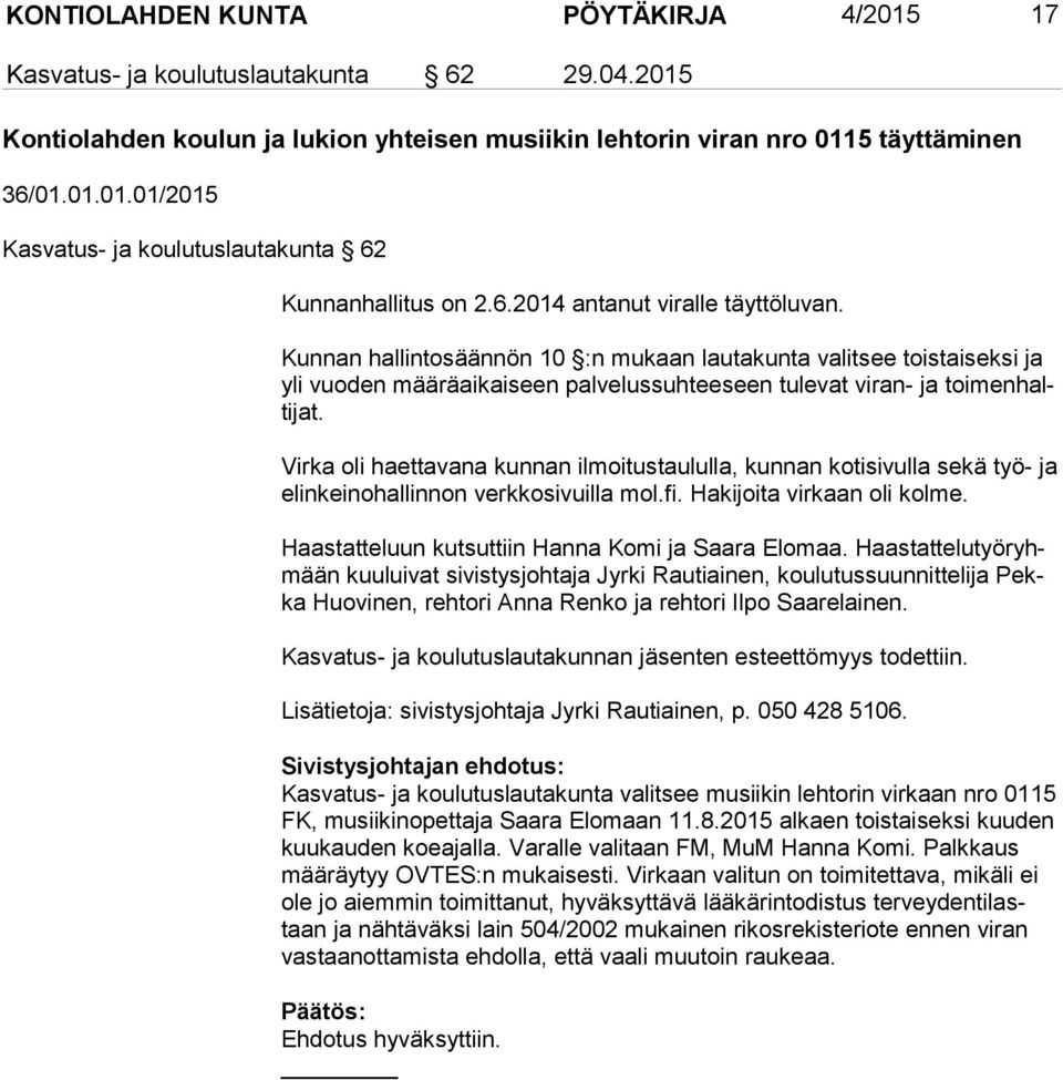 Virka oli haettavana kunnan ilmoitustaululla, kunnan kotisivulla sekä työ- ja elin kei no hal lin non verkkosivuilla mol.fi. Ha ki joi ta virkaan oli kolme.