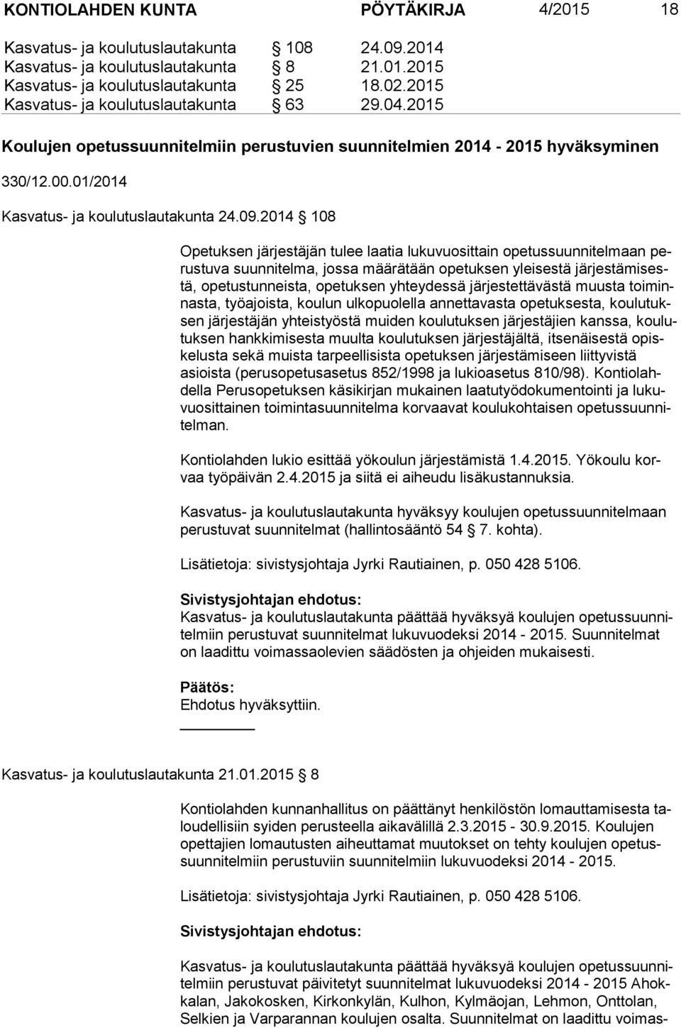 2014 108 Opetuksen järjestäjän tulee laatia lukuvuosittain opetussuunnitelmaan perus tu va suunnitelma, jossa määrätään opetuksen yleisestä jär jes tä mi sestä, opetustunneista, opetuksen yhteydessä