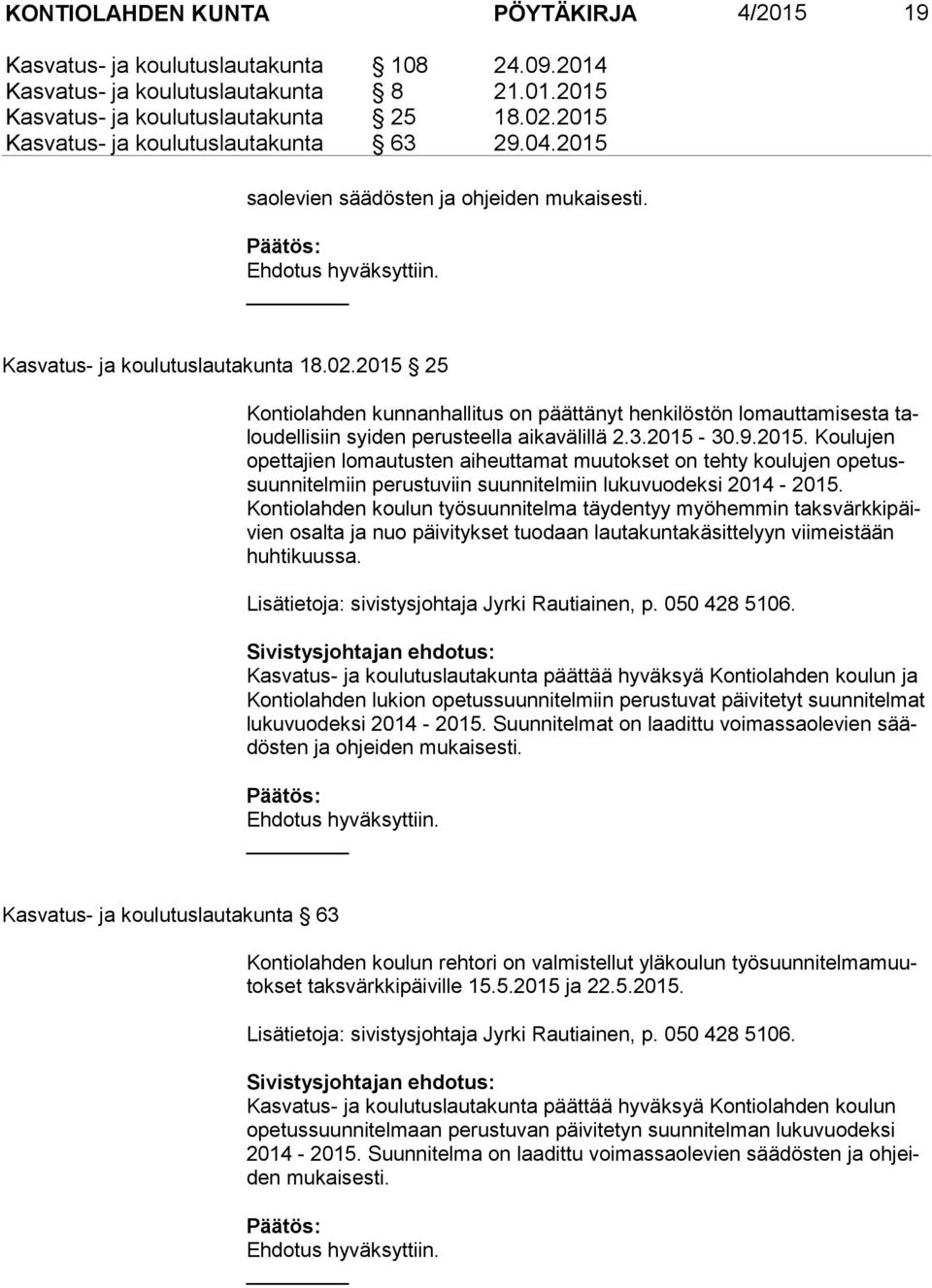 2015 25 Kontiolahden kunnanhallitus on päättänyt henkilöstön lomauttamisesta talou del li siin syiden perusteella aikavälillä 2.3.2015-30.9.2015. Koulujen opet ta jien lomautusten aiheuttamat muutokset on tehty koulujen ope tussuun ni tel miin perustuviin suunnitelmiin lukuvuodeksi 2014-2015.