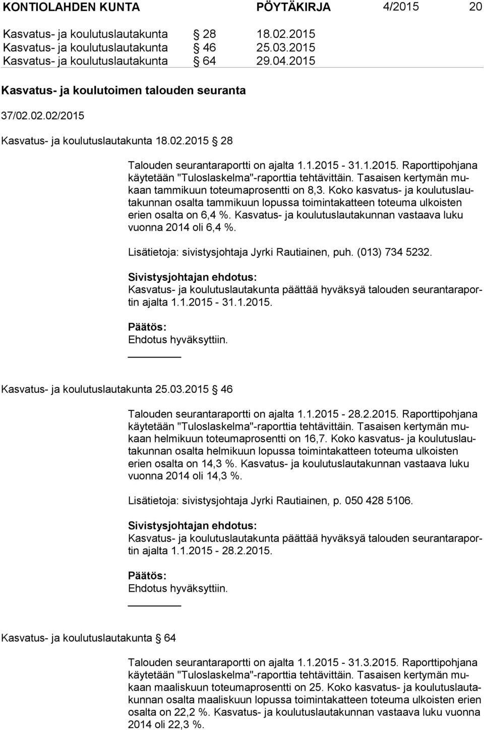 Tasaisen kertymän mukaan tammikuun toteumaprosentti on 8,3. Koko kasvatus- ja kou lu tus lauta kun nan osalta tammikuun lopussa toimintakatteen toteuma ulkoisten erien osalta on 6,4 %.