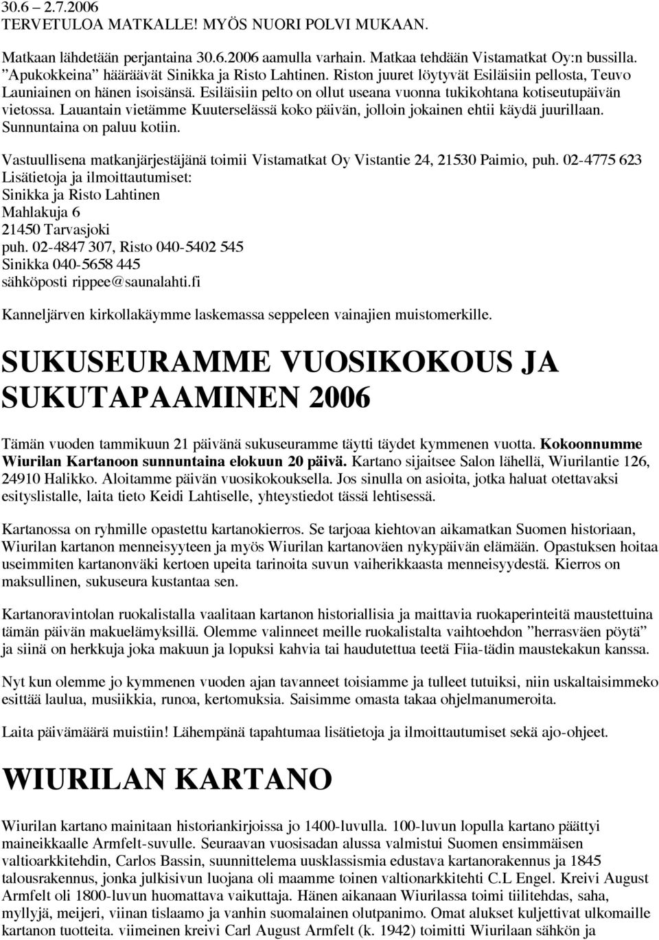 Esiläisiin pelto on ollut useana vuonna tukikohtana kotiseutupäivän vietossa. Lauantain vietämme Kuuterselässä koko päivän, jolloin jokainen ehtii käydä juurillaan. Sunnuntaina on paluu kotiin.