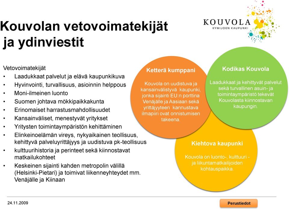 uudistuva pk-teollisuus kulttuurihistoria ja perinteet sekä kiinnostavat matkailukohteet Keskeinen sijainti kahden metropolin välillä (Helsinki-Pietari) ja toimivat liikenneyhteydet mm.