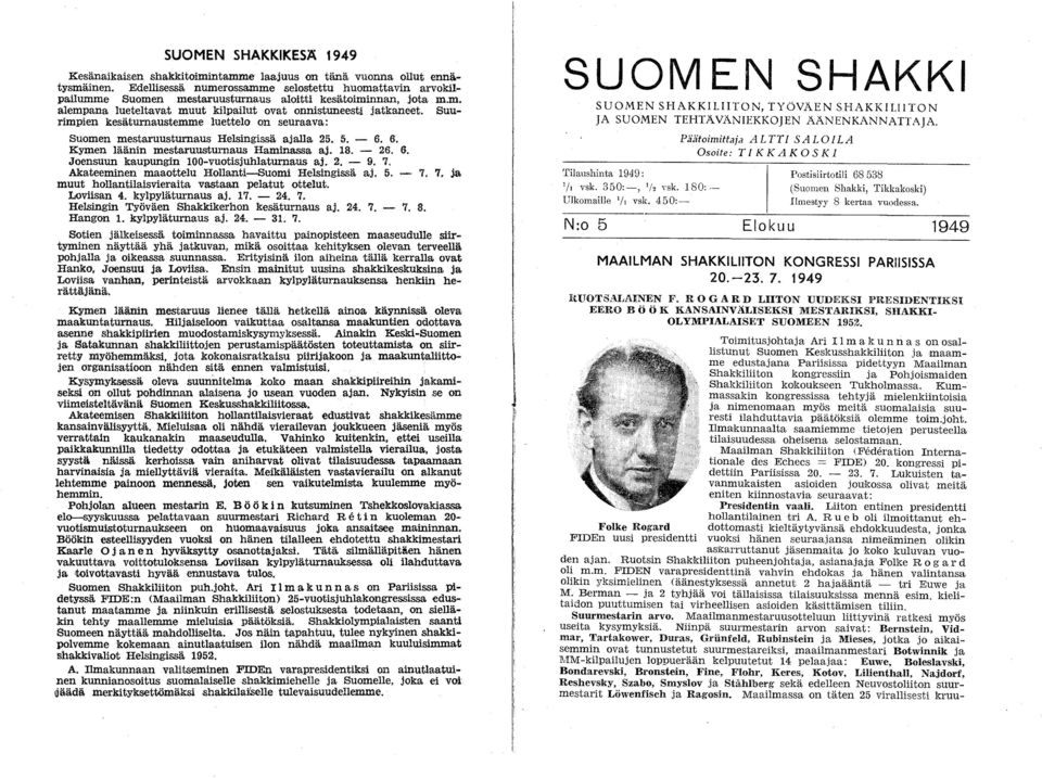 Suurimpien kesäturnaustemme luettelo on seuraava: Suomen mestaruusturnaus Helsingissä ajalla 25. 5. - 6. 6. Kymen läänin mestaruusturnaus Haminassa ajo 8. - 26. 6. Joensuun kaupungin loo-vuotisjuhlaturnaus ajo 2.