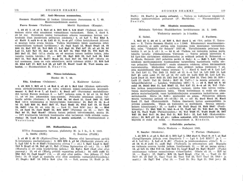 Ryynänen joutui turnauksen aikana useamman kerran vaikeuksiin liian passiivisen pelitavan johdosta.) 6. e3 Le7 7. Tel Rh5 8. e5 Rxf4 9. exf4 0:"'-0 0. Ld3 f5. 0-0 g5?