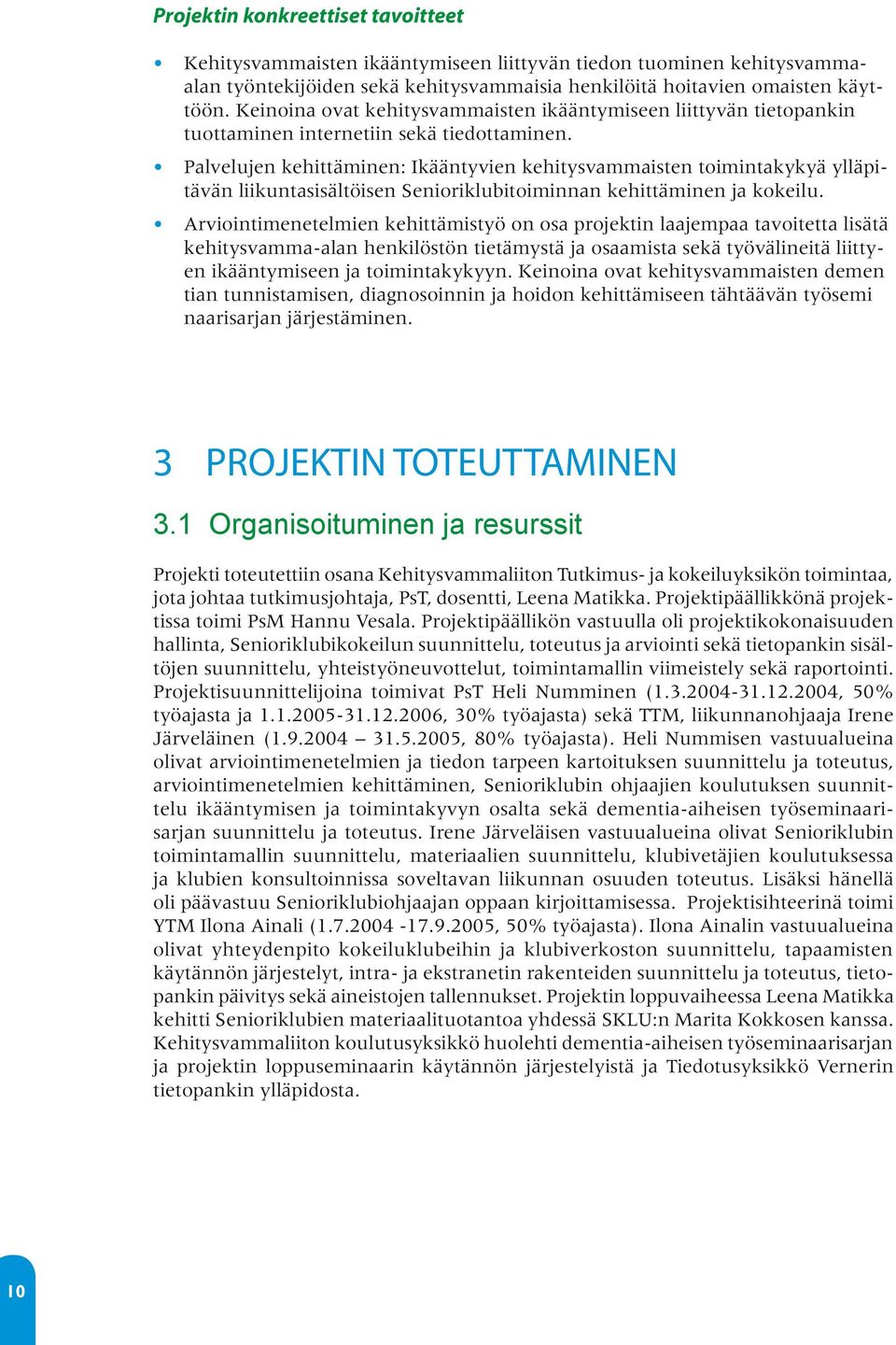 Palvelujen kehittäminen: Ikääntyvien kehitysvammaisten toimintakykyä ylläpitävän liikuntasisältöisen Senioriklubitoiminnan kehittäminen ja kokeilu.