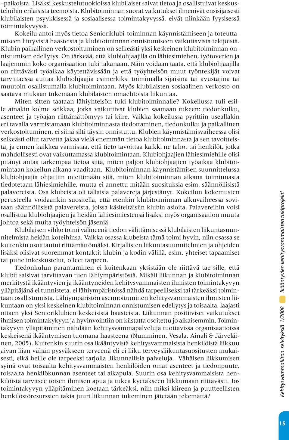 Kokeilu antoi myös tietoa Senioriklubi-toiminnan käynnistämiseen ja toteuttamiseen liittyvistä haasteista ja klubitoiminnan onnistumiseen vaikuttavista tekijöistä.