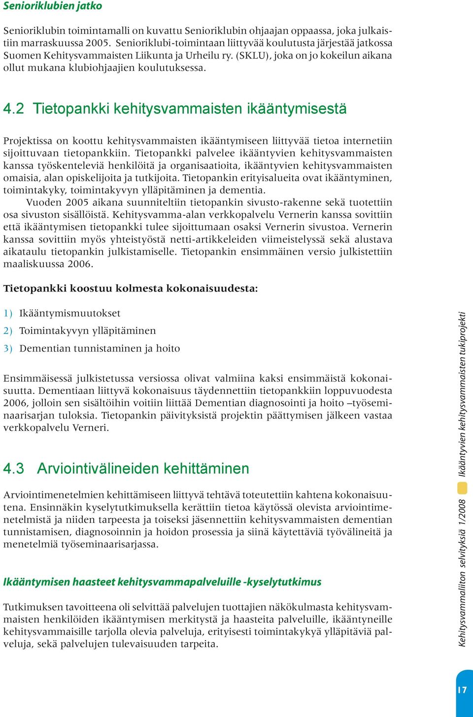 2 Tietopankki kehitysvammaisten ikääntymisestä Projektissa on koottu kehitysvammaisten ikääntymiseen liittyvää tietoa internetiin sijoittuvaan tietopankkiin.