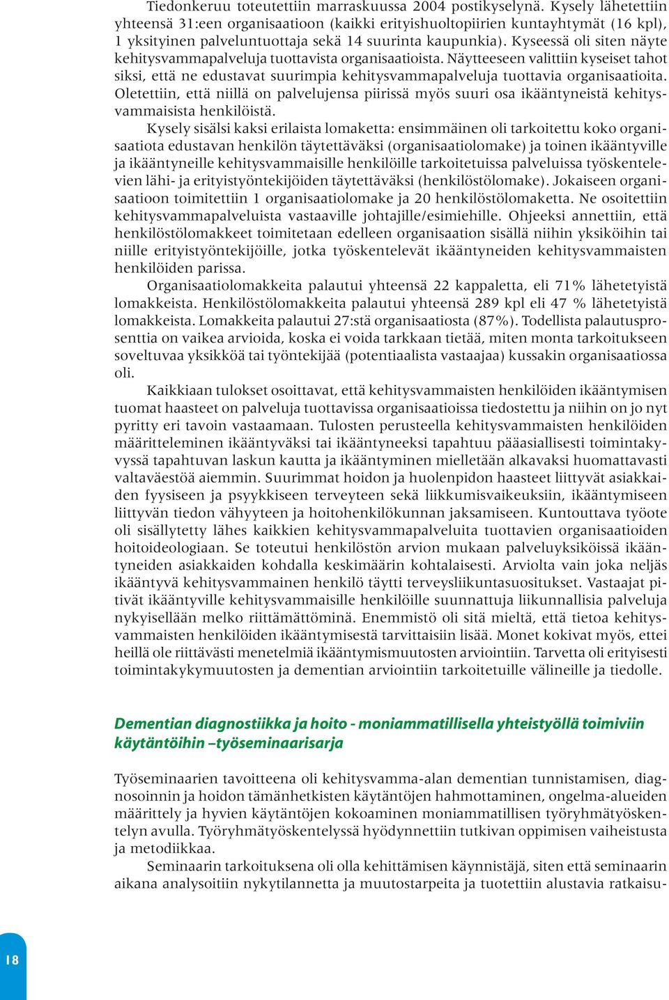 Kyseessä oli siten näyte kehitysvammapalveluja tuottavista organisaatioista. Näytteeseen valittiin kyseiset tahot siksi, että ne edustavat suurimpia kehitysvammapalveluja tuottavia organisaatioita.