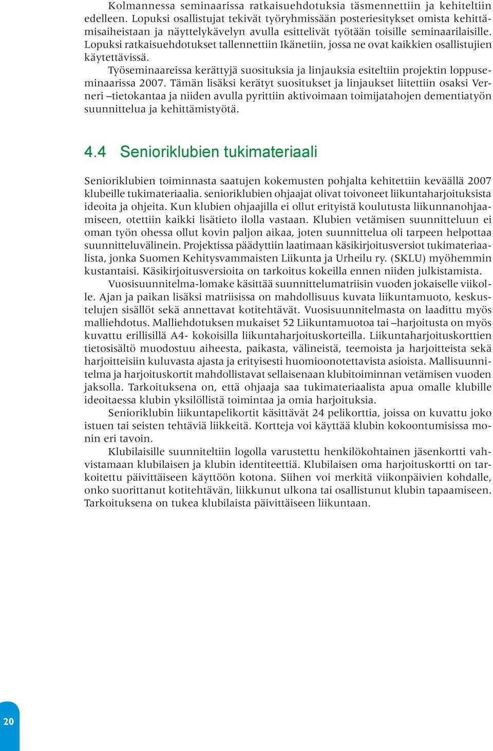 Lopuksi ratkaisuehdotukset tallennettiin Ikänetiin, jossa ne ovat kaikkien osallistujien käytettävissä.