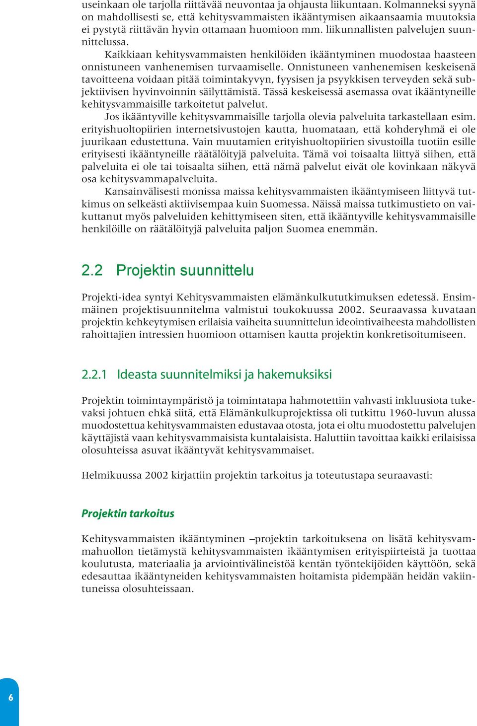 Kaikkiaan kehitysvammaisten henkilöiden ikääntyminen muodostaa haasteen onnistuneen vanhenemisen turvaamiselle.