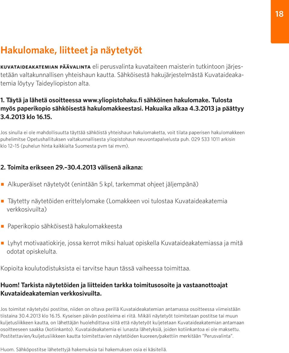 Tulosta myös paperikopio sähköisestä hakulomakkeestasi. Hakuaika alkaa 4.3.2013 ja päättyy 3.4.2013 klo 16.15.