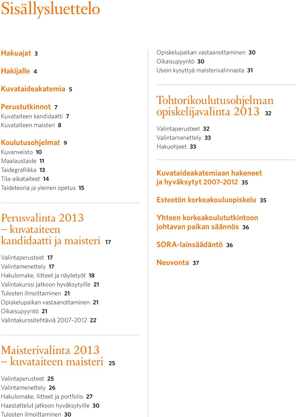 Valintakurssi jatkoon hyväksytyille 21 Tulosten ilmoittaminen 21 Opiskelupaikan vastaanottaminen 21 Oikaisupyyntö 21 Valintakurssitehtäviä 2007 2012 22 Opiskelupaikan vastaanottaminen 30