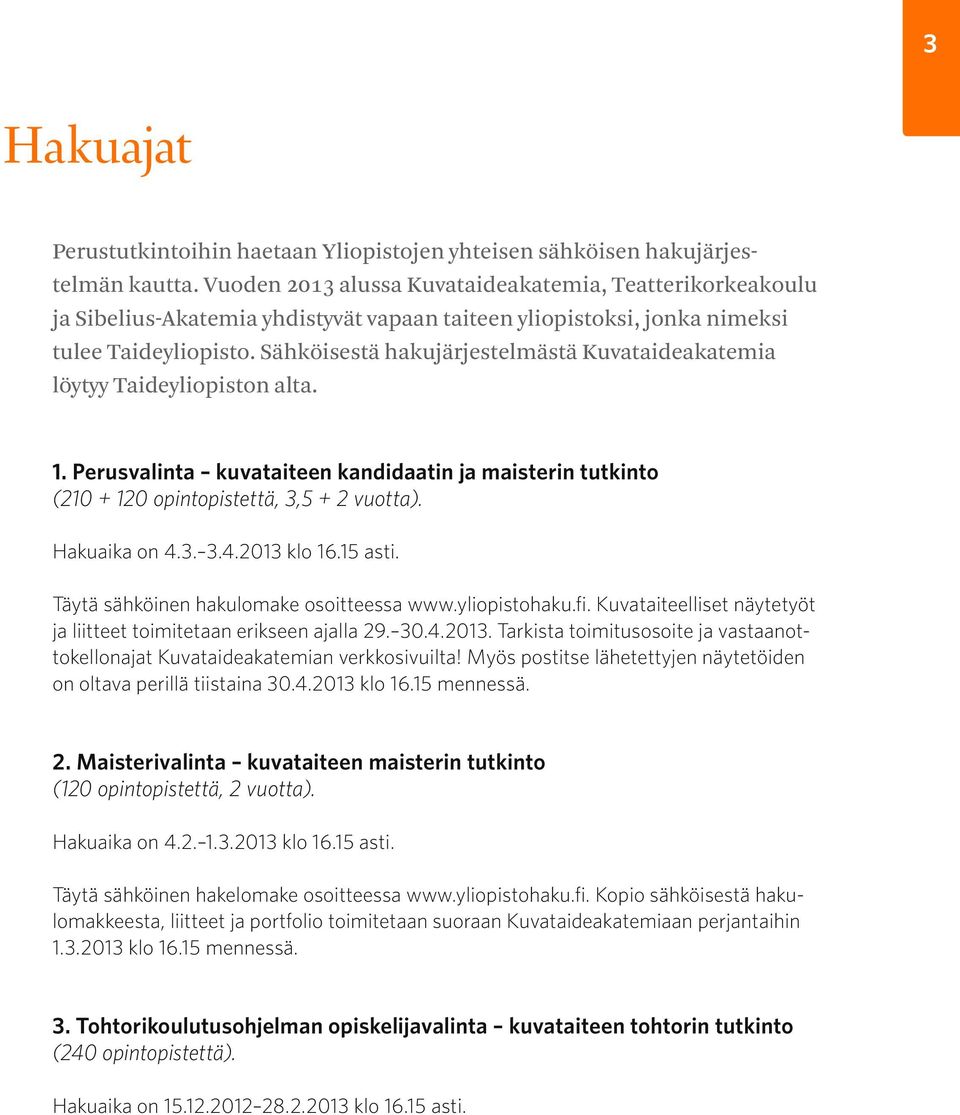 Sähköisestä hakujärjestelmästä Kuvataideakatemia löytyy Taideyliopiston alta. 1. Perusvalinta kuvataiteen kandidaatin ja maisterin tutkinto (210 + 120 opintopistettä, 3,5 + 2 vuotta). Hakuaika on 4.