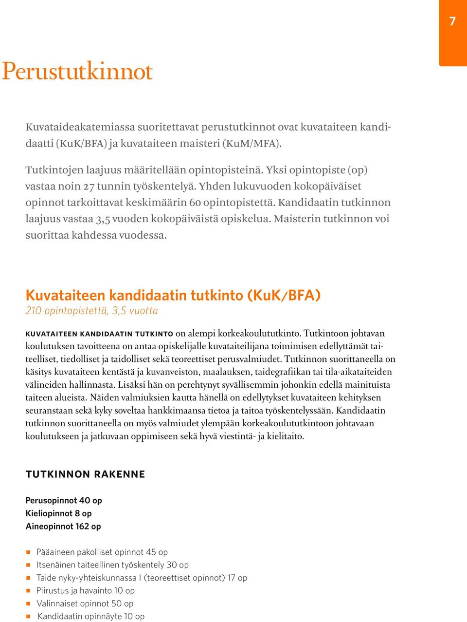 Kandidaatin tutkinnon laajuus vastaa 3,5 vuoden kokopäiväistä opiskelua. Maisterin tutkinnon voi suorittaa kahdessa vuodessa.