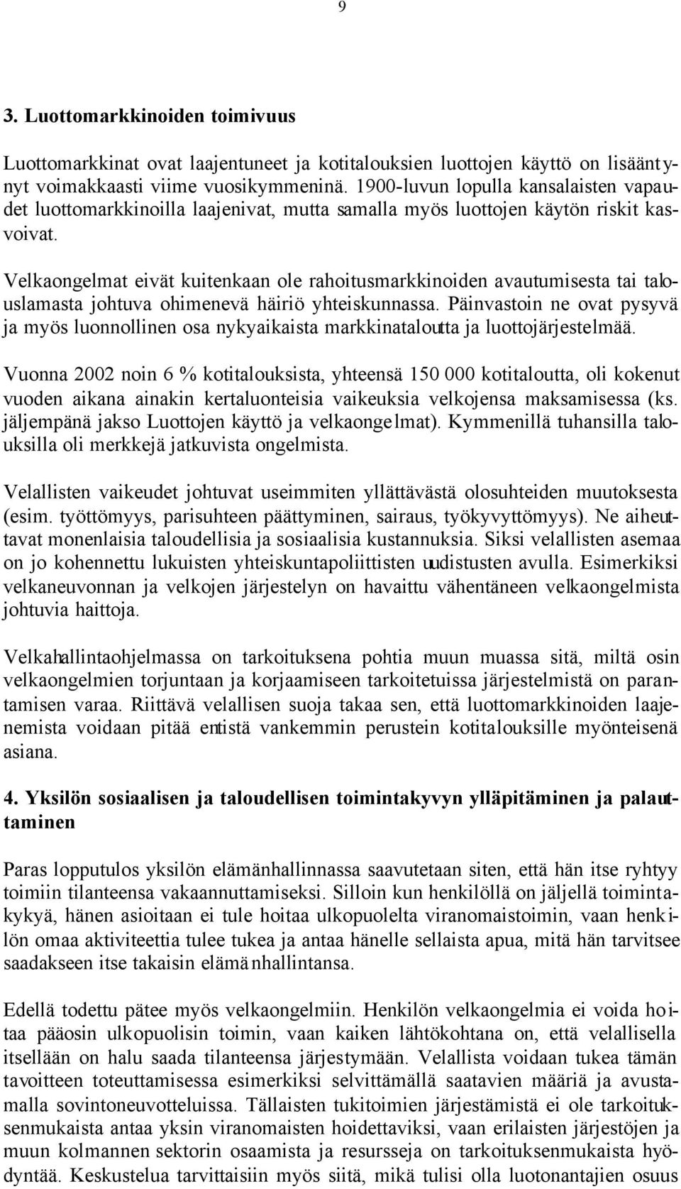 Velkaongelmat eivät kuitenkaan ole rahoitusmarkkinoiden avautumisesta tai talouslamasta johtuva ohimenevä häiriö yhteiskunnassa.