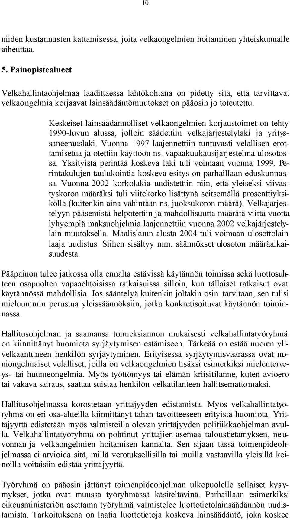 Keskeiset lainsäädännölliset velkaongelmien korjaustoimet on tehty 1990-luvun alussa, jolloin säädettiin velkajärjestelylaki ja yrityssaneerauslaki.