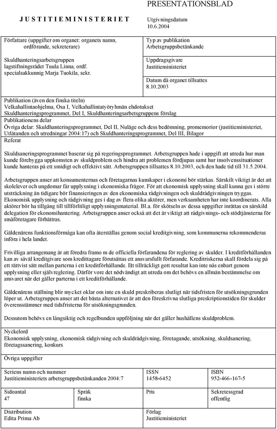 6.2004 Typ av publikation Arbetsgruppsbetänkande Uppdragsgivare Justitieministeriet Datum då organet tillsattes 8.10.