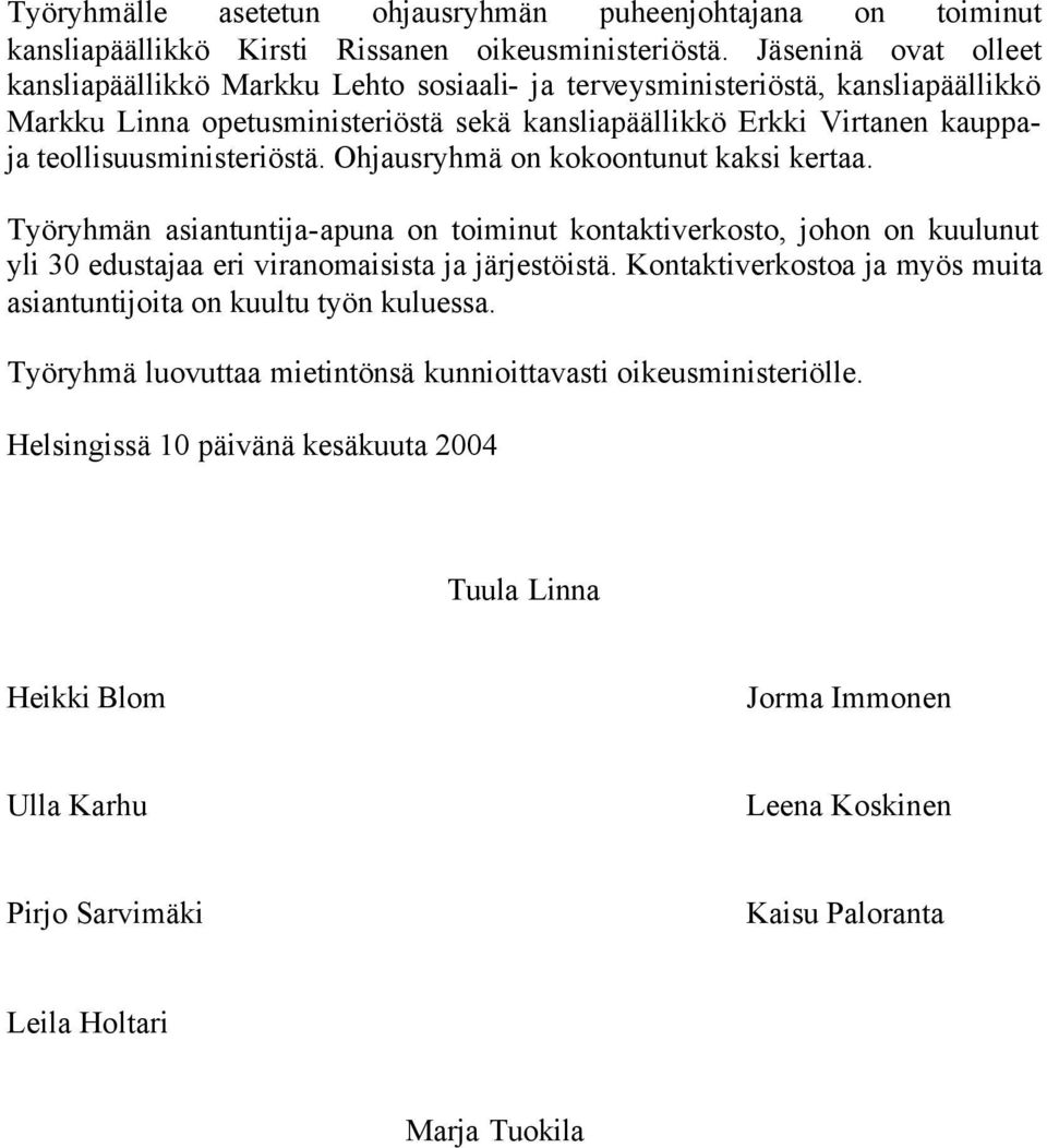 teollisuusministeriöstä. Ohjausryhmä on kokoontunut kaksi kertaa. Työryhmän asiantuntija-apuna on toiminut kontaktiverkosto, johon on kuulunut yli 30 edustajaa eri viranomaisista ja järjestöistä.