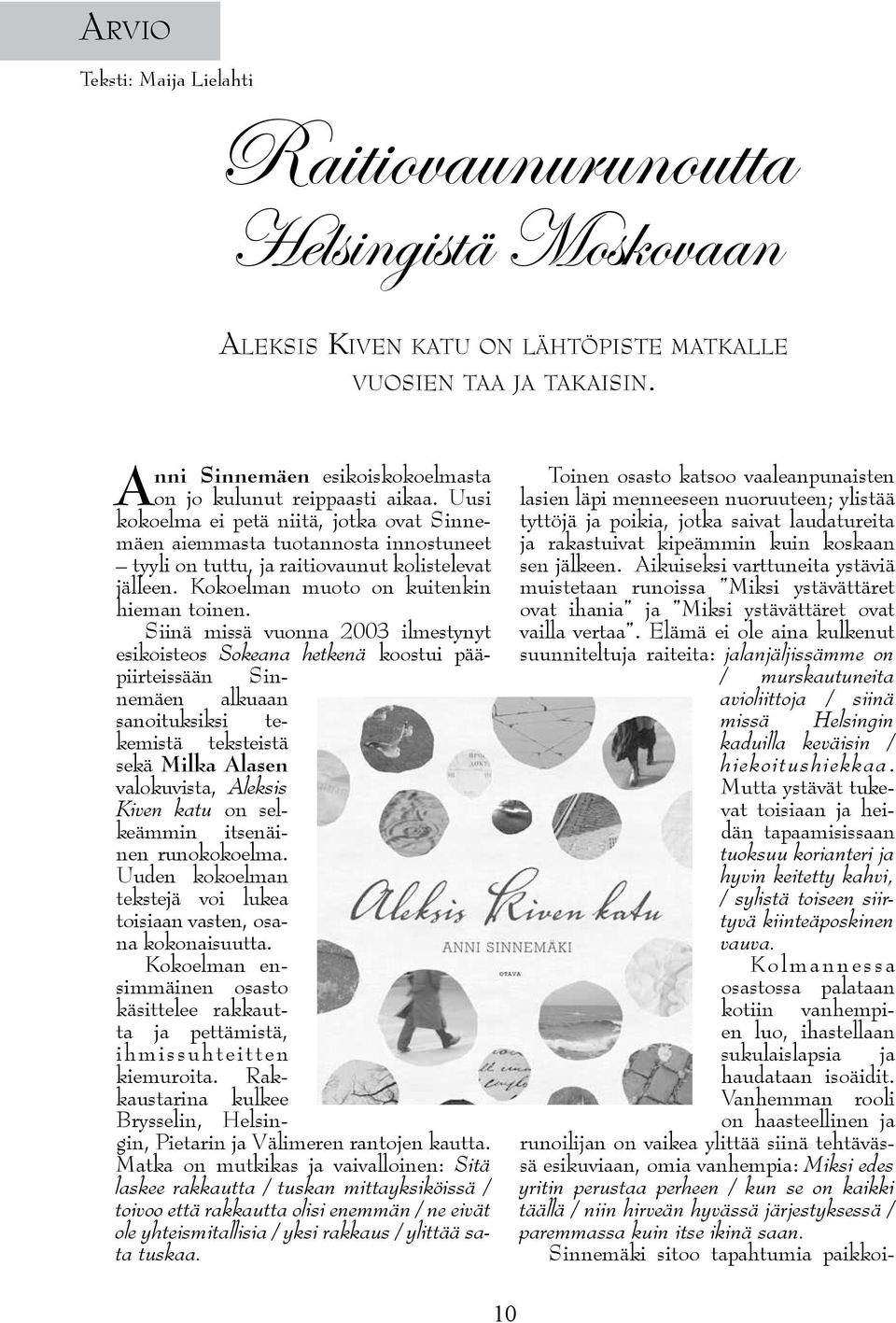 Uusi kokoelma ei petä niitä, jotka ovat Sinnemäen aiemmasta tuotannosta innostuneet tyyli on tuttu, ja raitiovaunut kolistelevat jälleen. Kokoelman muoto on kuitenkin hieman toinen.