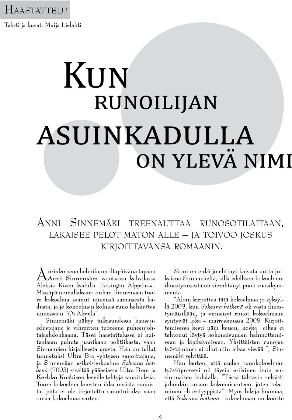 Missäpä muuallakaan: onhan Sinnemäen tuore kokoelma saanut nimensä samaisesta kadusta, ja jo kokoelman kolmas runo hehkuttaa nimessään Oi Alppila.