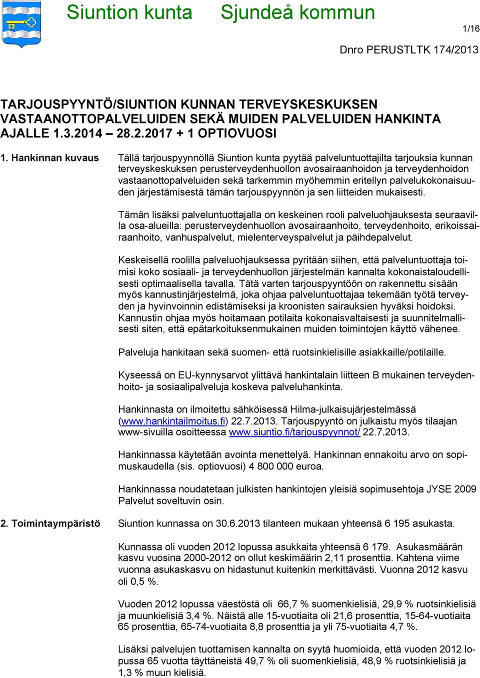 sekä tarkemmin myöhemmin eritellyn palvelukokonaisuuden järjestämisestä tämän tarjouspyynnön ja sen liitteiden mukaisesti.